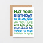 Birthday Card by SixElevenCreations. Reads May your birthday be as amazing as you are and please do send across the details to your fountain of youth. Product Code SE0704A6
