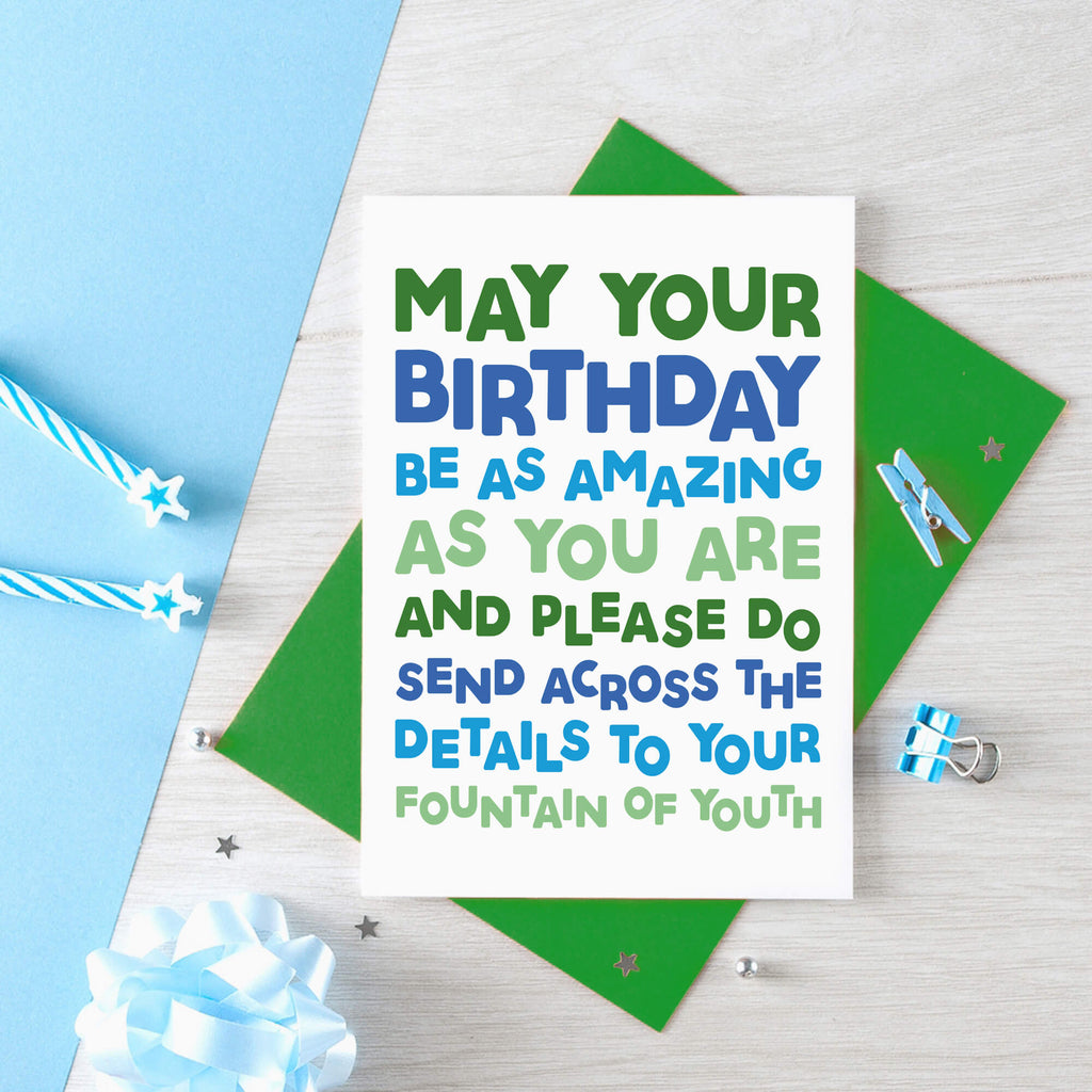 Birthday Card by SixElevenCreations. Reads May your birthday be as amazing as you are and please do send across the details to your fountain of youth. Product Code SE0704A6