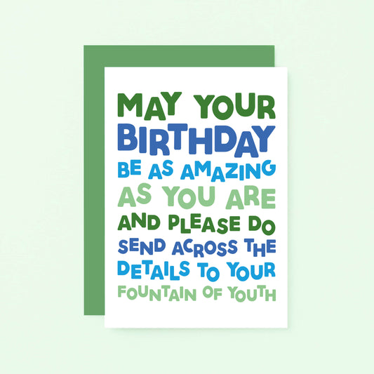 Birthday Card by SixElevenCreations. Reads May your birthday be as amazing as you are and please do send across the details to your fountain of youth. Product Code SE0704A6