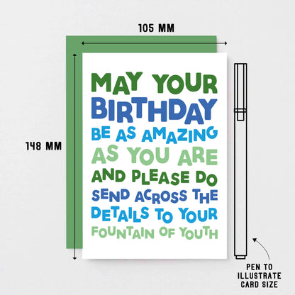 Birthday Card by SixElevenCreations. Reads May your birthday be as amazing as you are and please do send across the details to your fountain of youth. Product Code SE0704A6