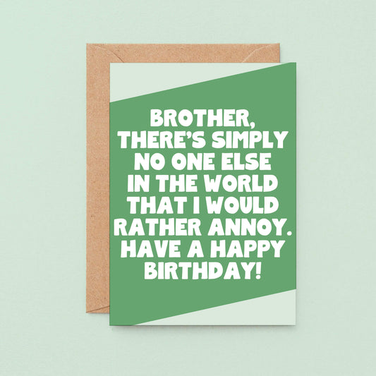 Brother Birthday Card by SixElevenCreations. Reads Brother, there's simply no one else in the world that I would rather annoy. Have a happy birthday! Product Code SE3083A6