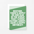 Brother Birthday Card by SixElevenCreations. Reads Brother, there's simply no one else in the world that I would rather annoy. Have a happy birthday! Product Code SE3083A6