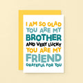 Brother Card by SixElevenCreations. Reads I am so glad you are my brother and very lucky you are my friend. Grateful for you. Product Code SE0706A6