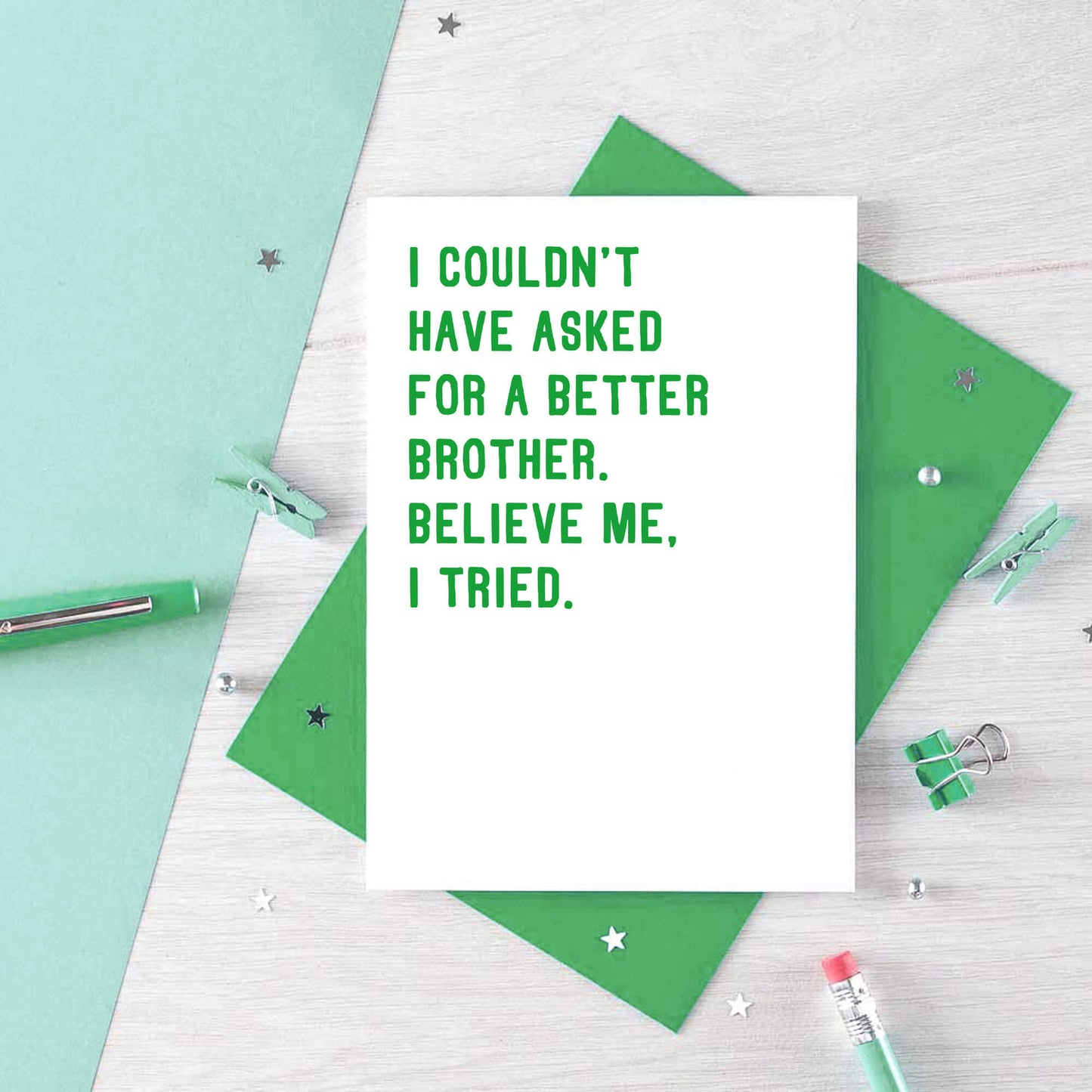 Birthday Card For Brother by SixElevenCreations. Reads I couldn't have asked for a better brother. Believe me, I tried. Product Code SE2026A6