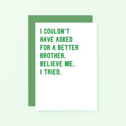 Brother Card by SixElevenCreations. Reads I couldn't have asked for a better brother. Believe me, I tried. Product Code SE2026A6