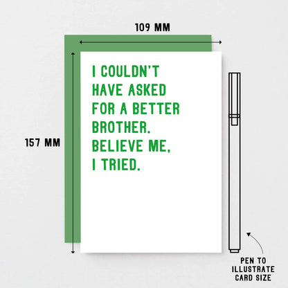Brother Card by SixElevenCreations. Reads I couldn't have asked for a better brother. Believe me, I tried. Product Code SE2026A6