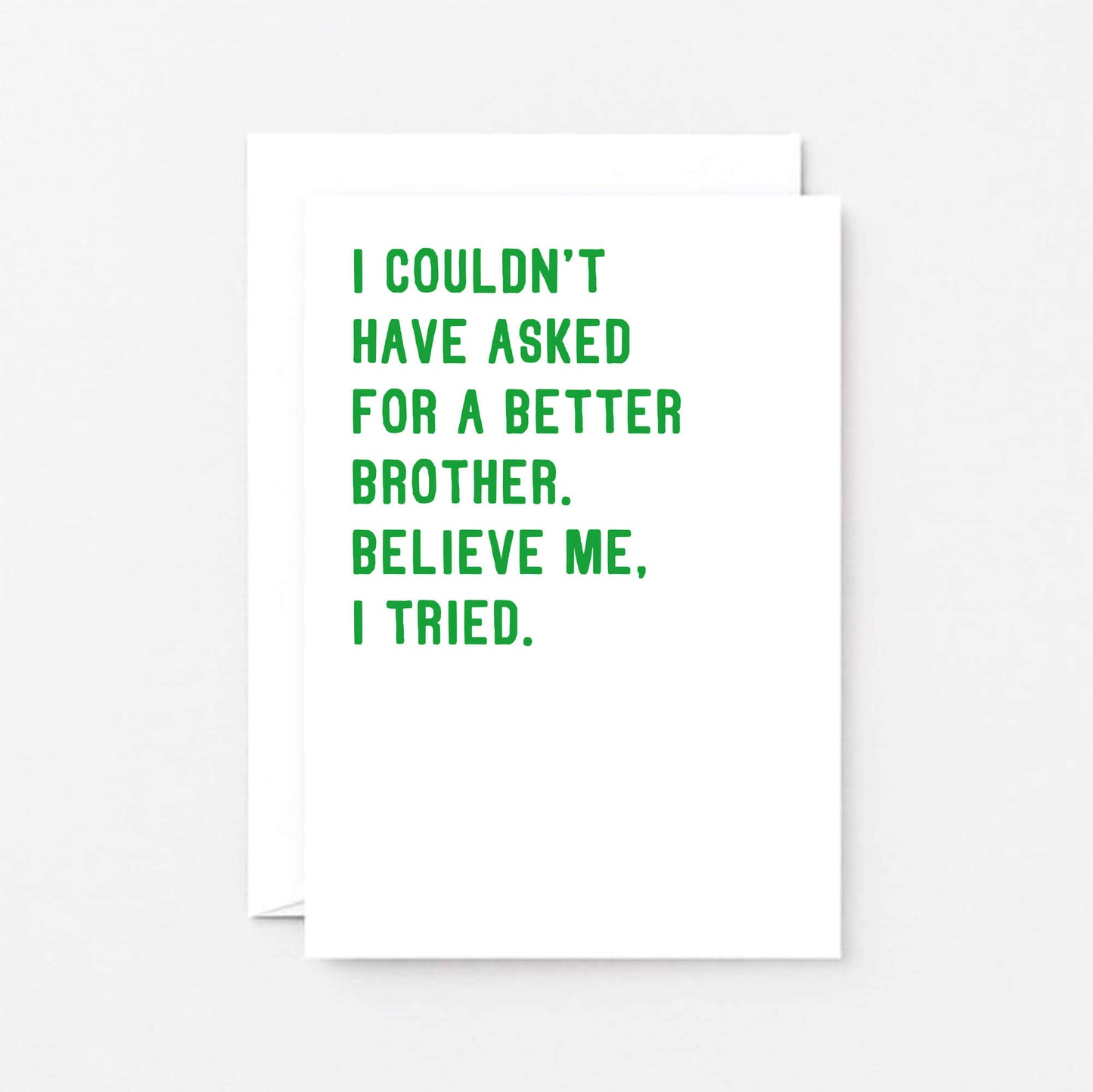 Card For Brother by SixElevenCreations. Reads I couldn't have asked for a better brother. Believe me, I tried. Product Code SE2026A6