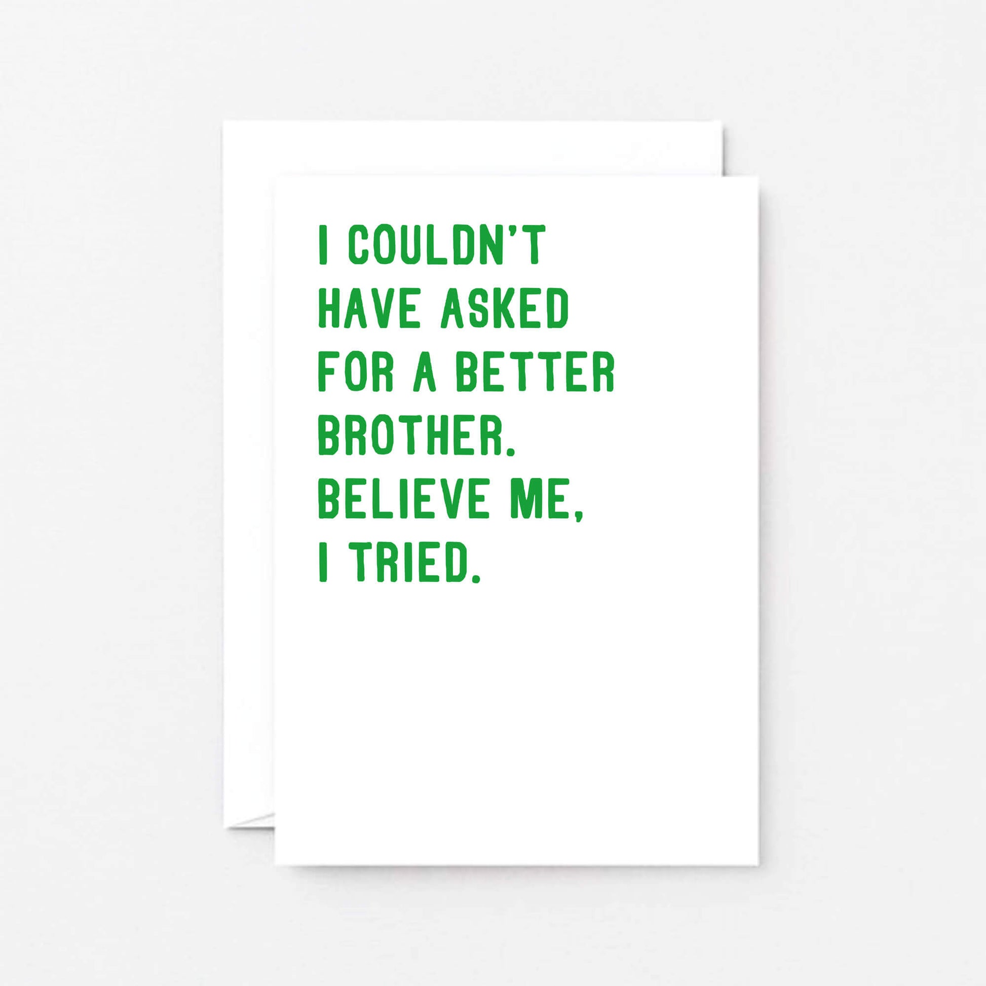 Card For Brother by SixElevenCreations. Reads I couldn't have asked for a better brother. Believe me, I tried. Product Code SE2026A6