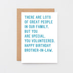 Brother-in-Law Birthday Card by SixElevenCreations. Reads There are lots of great people in our family. But you are special. You volunteered. Happy birthday brother-in-law. Product Code SE2071A6