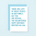 Brother-in-Law Birthday Card by SixElevenCreations. Reads There are lots of great people in our family. But you are special. You volunteered. Happy birthday brother-in-law. Product Code SE2071A6