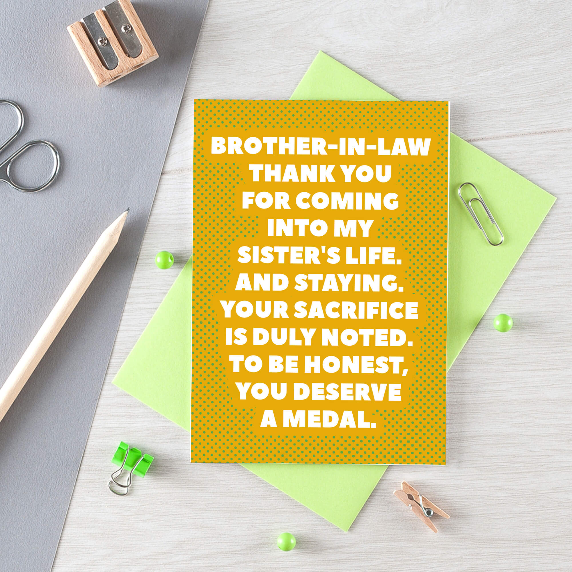 Brother-in-Law Card by SixElevenCreations. Reads Brother-in-law Thank you for coming into my sister's life. And staying. Your sacrifice is duly noted. To be honest, you deserve a medal. Product Code SE2704A6