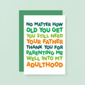 Dad Card by SixElevenCreations. Reads No matter how old you get you still need your father. Thank you for parenting me well into my adulthood. Product Code SE0711A6