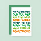 Dad Card by SixElevenCreations. Reads No matter how old you get you still need your father. Thank you for parenting me well into my adulthood. Product Code SE0711A6