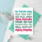 Mum Card by SixElevenCreations. Reads No matter how old you get you still need your mother. Thank you for parenting me well into my adulthood. Product Code SE0712A6