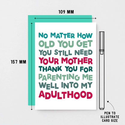Mum Card by SixElevenCreations. Reads No matter how old you get you still need your mother. Thank you for parenting me well into my adulthood. Product Code SE0712A6