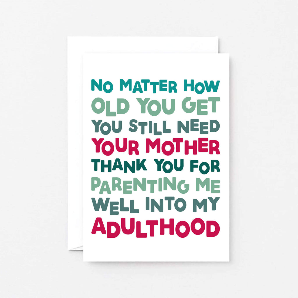 Mum Card by SixElevenCreations. Reads No matter how old you get you still need your mother. Thank you for parenting me well into my adulthood. Product Code SE0712A6