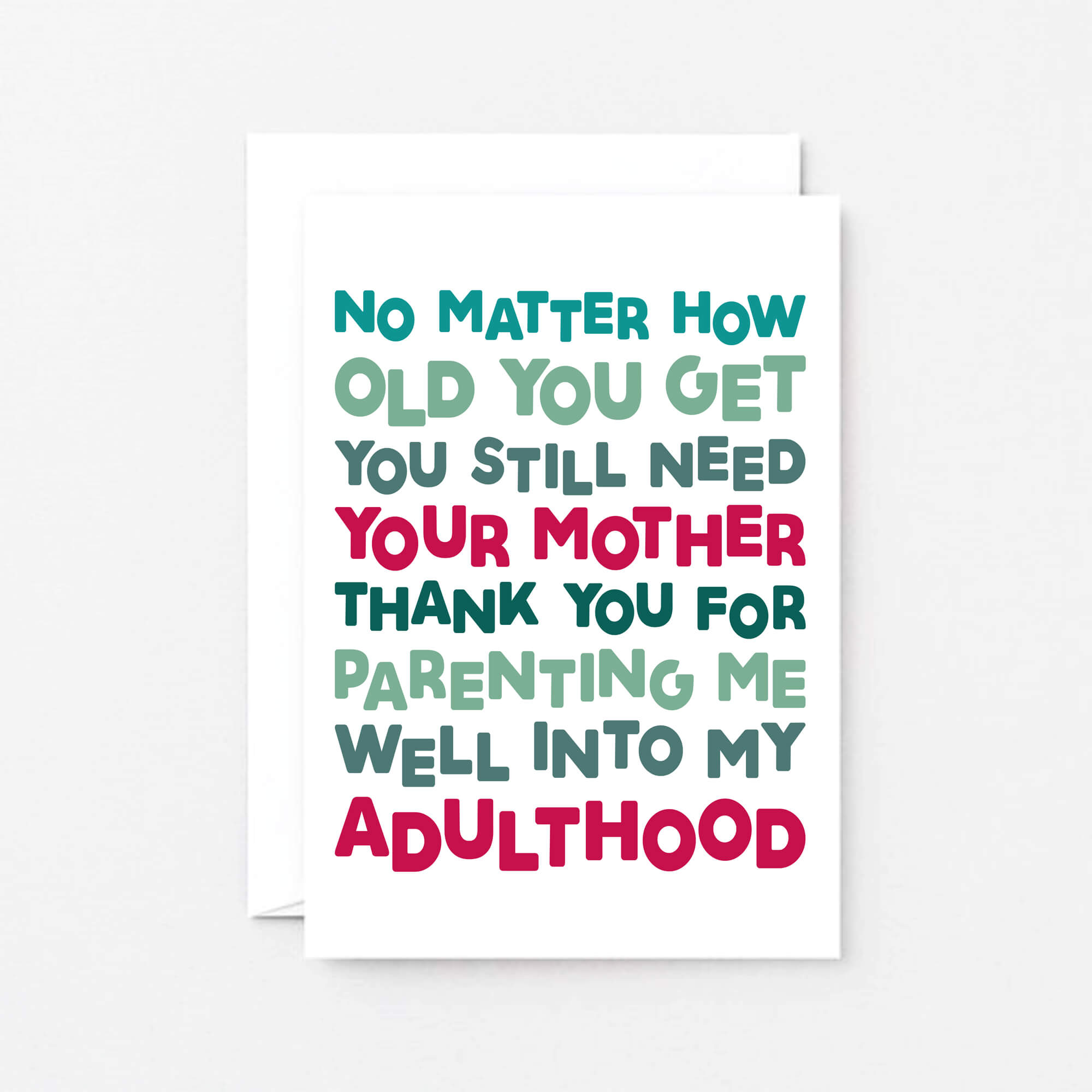 Mum Card by SixElevenCreations. Reads No matter how old you get you still need your mother. Thank you for parenting me well into my adulthood. Product Code SE0712A6