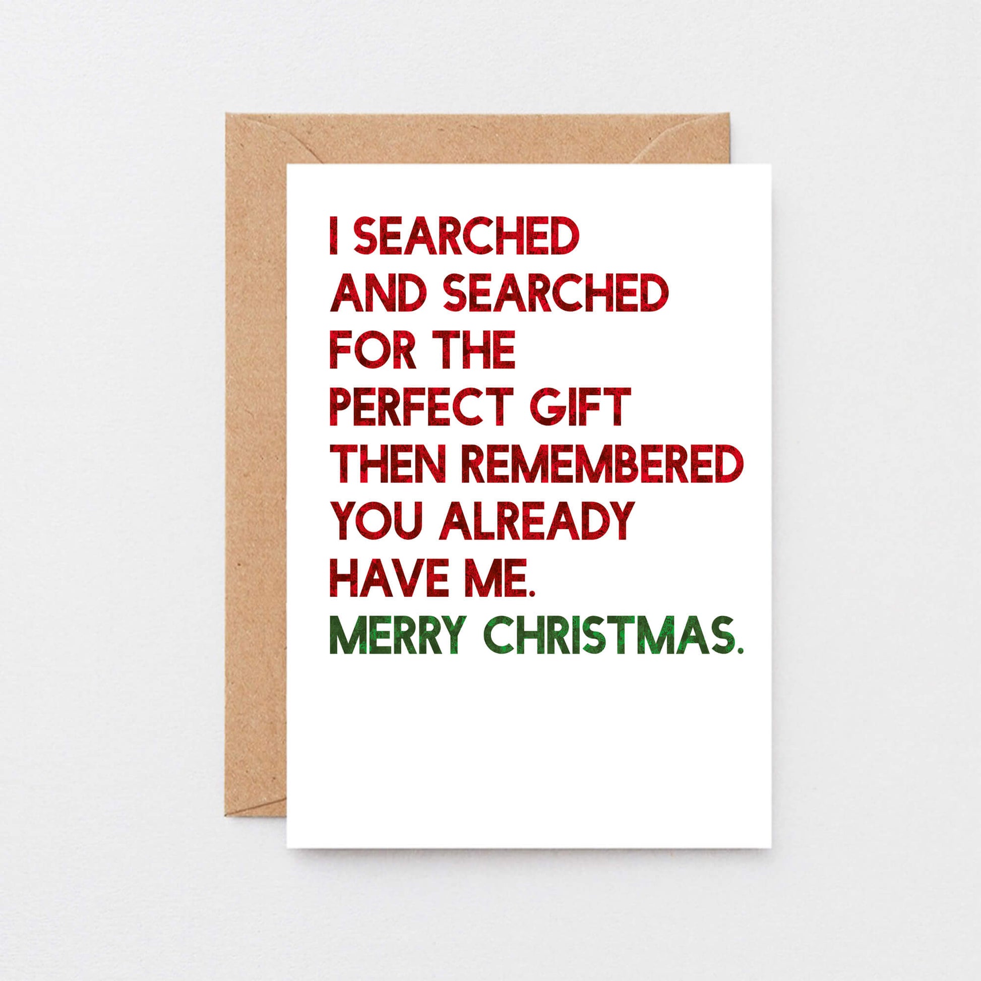 Christmas Card by SixElevenCreations. Reads I searched and searched for the perfect gift then remembered you already have me. Merry Christmas. Product Code SEC0055A5