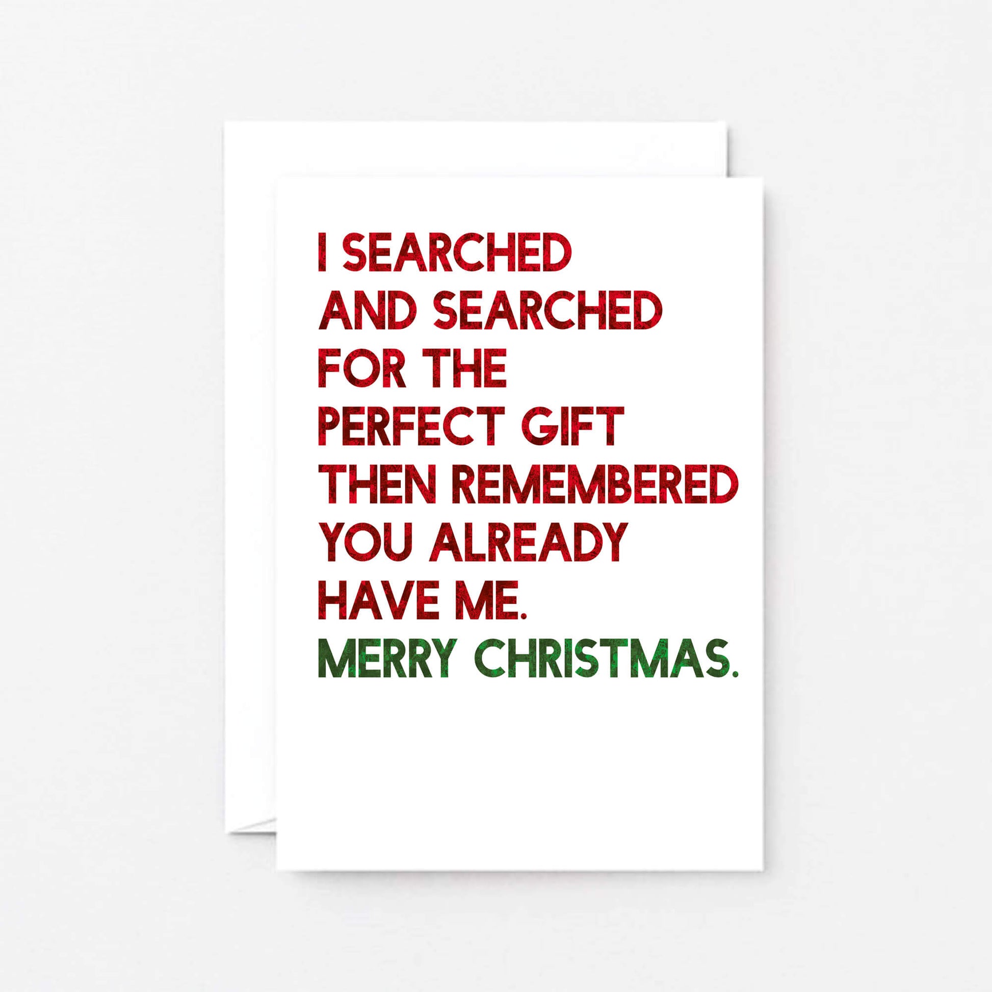 Christmas Card by SixElevenCreations. Reads I searched and searched for the perfect gift then remembered you already have me. Merry Christmas. Product Code SEC0055A6