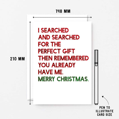 Christmas Card by SixElevenCreations. Reads I searched and searched for the perfect gift then remembered you already have me. Merry Christmas. Product Code SEC0055A5