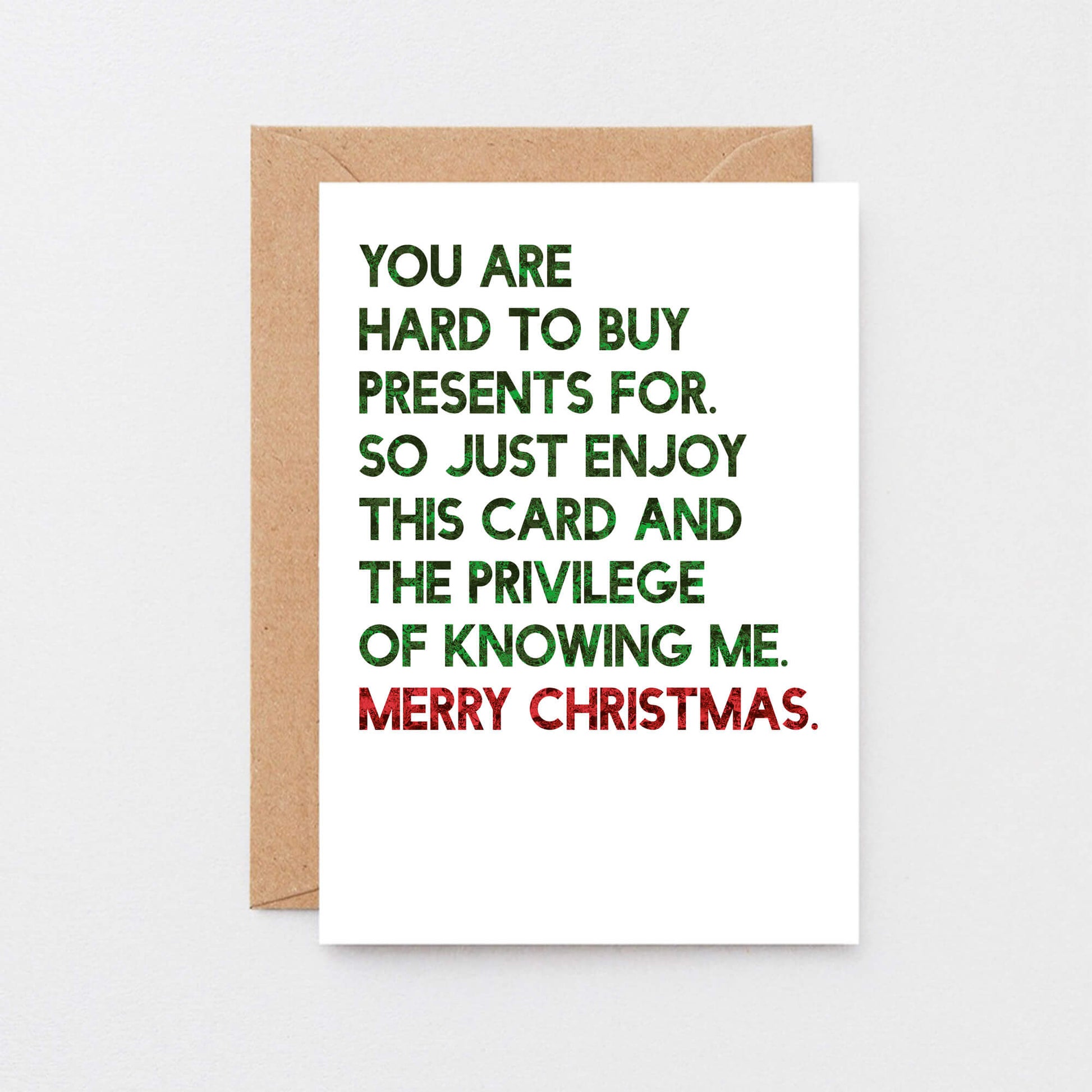 Christmas Card by SixElevenCreations. Reads You are hard to buy presents for. So just enjoy this card and the privilege of knowing me. Merry Christmas. Product Code SEC0058A6