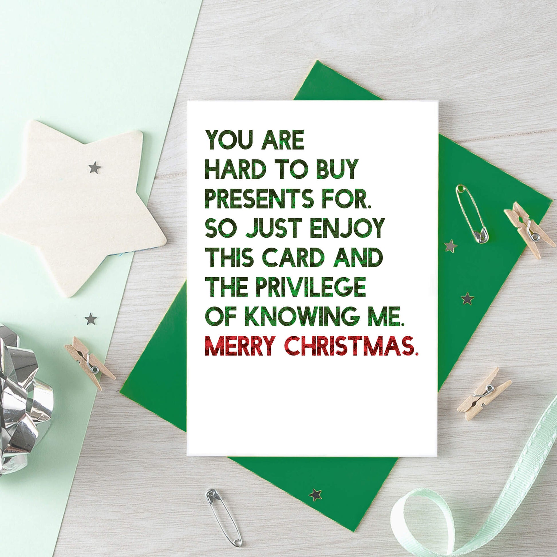 Christmas Card by SixElevenCreations. Reads You are hard to buy presents for. So just enjoy this card and the privilege of knowing me. Merry Christmas. Product Code SEC0058A6