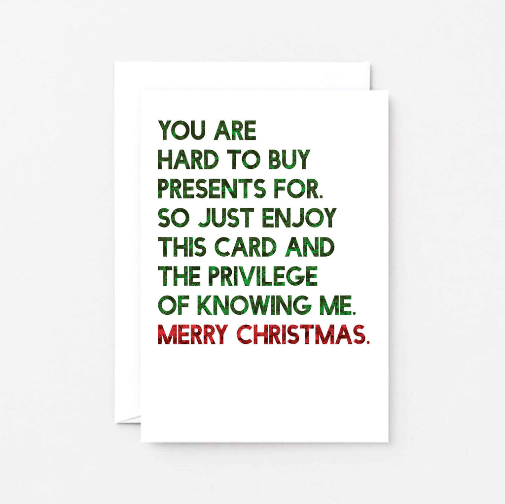 Christmas Card by SixElevenCreations. Reads You are hard to buy presents for. So just enjoy this card and the privilege of knowing me. Merry Christmas. Product Code SEC0058A6