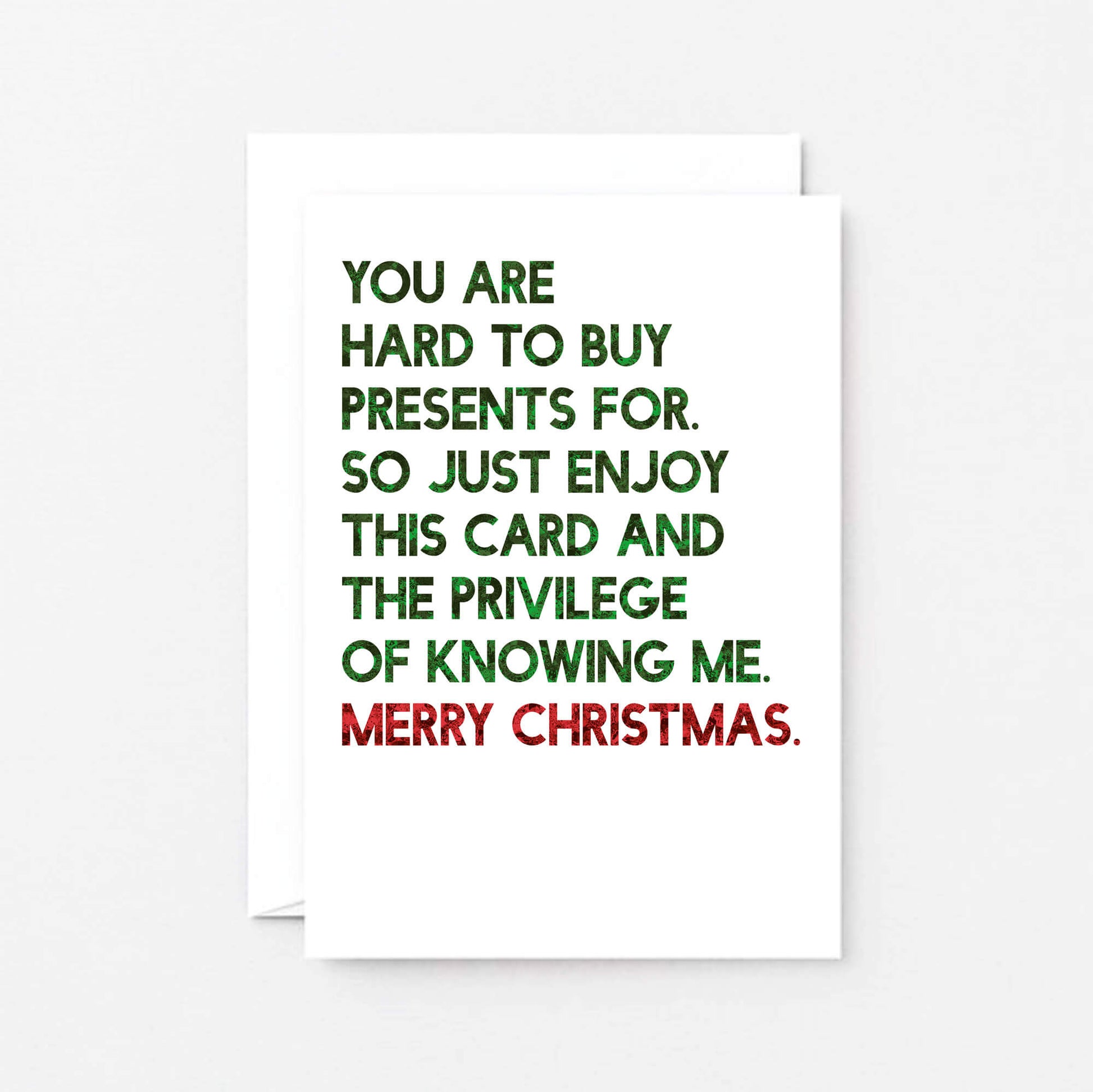 Christmas Card by SixElevenCreations. Reads You are hard to buy presents for. So just enjoy this card and the privilege of knowing me. Merry Christmas. Product Code SEC0058A6