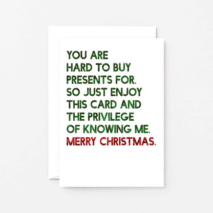 Christmas Card by SixElevenCreations. Reads You are hard to buy presents for. So just enjoy this card and the privilege of knowing me. Merry Christmas. Product Code SEC0058A6