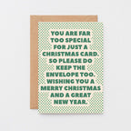 Christmas Card by SixElevenCreations. Card reads You are far too special for just a Christmas card. So please do keep the envelope too. Wishing you a Merry Christmas and a great new year. Product Code SEC0071A6