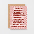 Christmas Card by SixElevenCreations. Card reads I thought this card would be better than a text message. I am very thoughtful like that. Wishing you all the best for the holidays. Product Code SEC0072A6