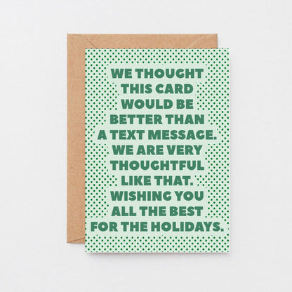 Christmas Card by SixElevenCreations. Reads We thought this card would be better than a text message. We are very thoughtful like that. Wishing you all the best for the holidays. Product Code SEC0073A6