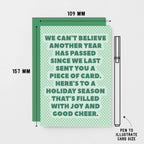 Christmas Card by SixElevenCreations. Reads We can't believe another year has passed since we last sent you a piece of card. Here's to a holiday season that's filled with joy and good cheer. Product Code SEC0077A6