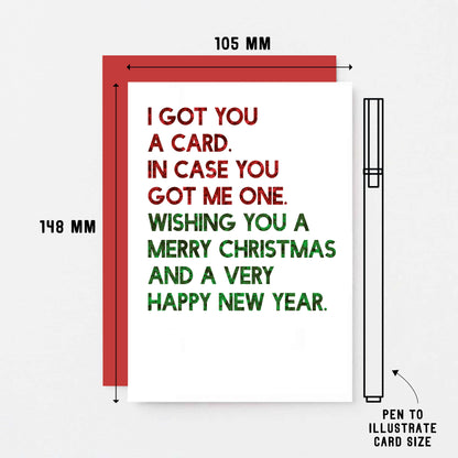 Christmas Card by SixElevenCreations. Reads I got you a card. In case you got me one. Wishing you a merry christmas and a very happy new year. Product Code SEC0059A6