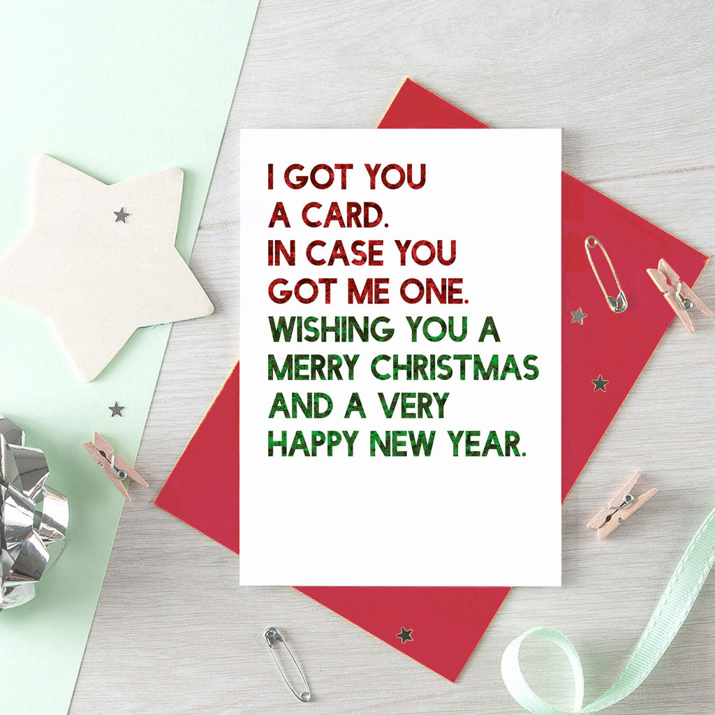 Christmas Card by SixElevenCreations. Reads I got you a card. In case you got me one. Wishing you a merry christmas and a very happy new year. Product Code SEC0059A6