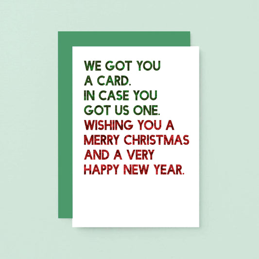 Christmas Card by SixElevenCreations. Reads We got you a card. In case you got us one. Wishing you a merry christmas and a very happy new year. Product Code SEC0060A6