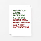 Christmas Card by SixElevenCreations. Reads We got you a card. In case you got us one. Wishing you a merry christmas and a very happy new year. Product Code SEC0060A6