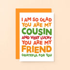 Cousin Card by SixElevenCreations. Reads I am so glad you are my cousin and very lucky you are my friend. Grateful for you. Product Code SE0705A6