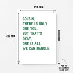Cousin Card by SixElevenCreations. Reads Cousin, there is only one you. But that's okay. One is all we can handle. Product Code SE2045A5