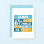 Dad Birthday Card by SixElevenCreations. Card reads Dad Well done I turned out brilliant Happy Birthday. Product Code SE0010A6