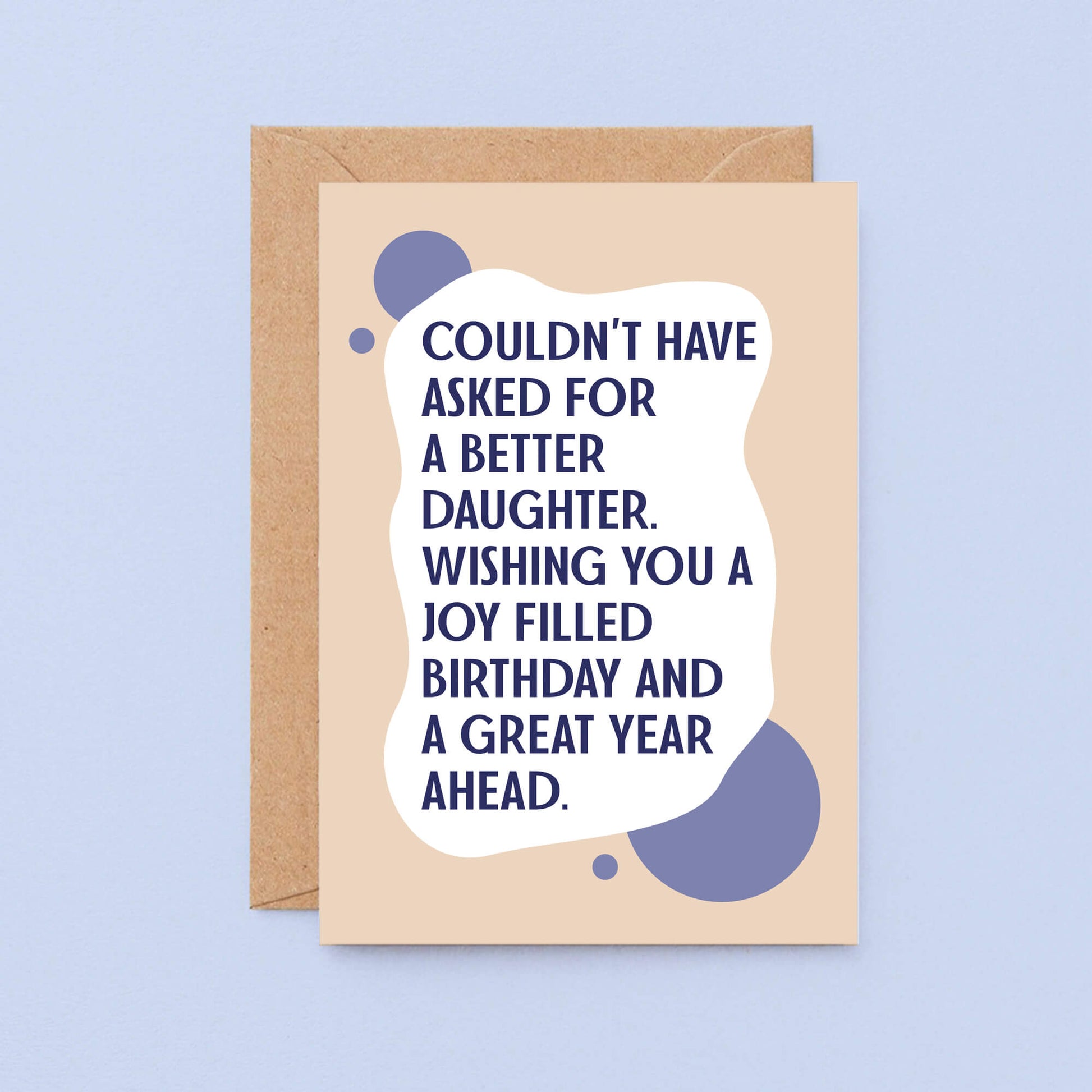 Daughter Birthday Card by SixElevenCreations. Reads Couldn't have asked for a better daughter. Wishing you a joy filled birthday and a great year ahead. Product Code SE1113A6