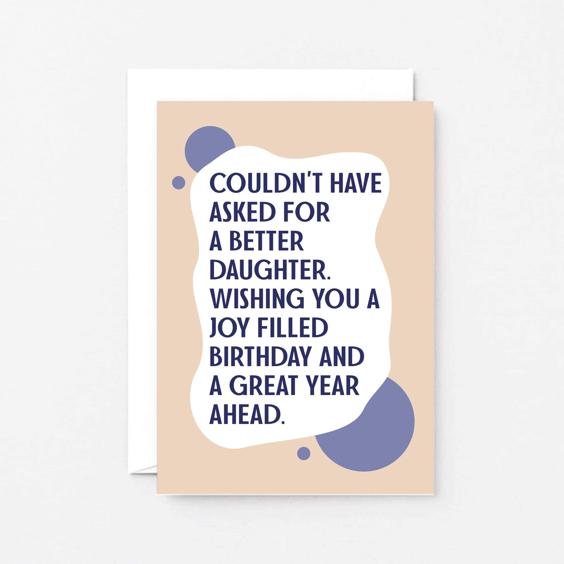Daughter Birthday Card by SixElevenCreations. Reads Couldn't have asked for a better daughter. Wishing you a joy filled birthday and a great year ahead. Product Code SE1113A6