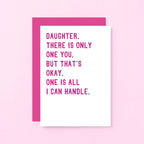 Daughter Card by SixElevenCreations. Reads Daughter, there is only one you. But that's okay. One is all I can handle. Product Code SE2020A6