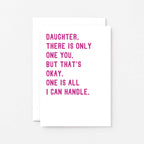 Daughter Card by SixElevenCreations. Reads Daughter, there is only one you. But that's okay. One is all I can handle. Product Code SE2020A6