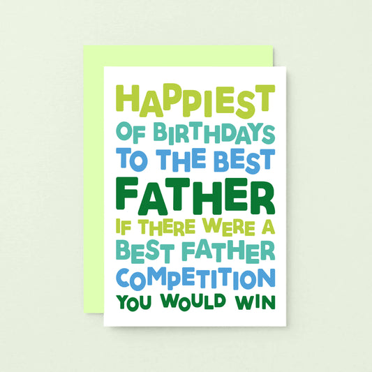 Dad Birthday Card by SixElevenCreations. Reads Happiest of birthdays to the best father. If there were a best father competition you would win. Product Code SE0714A6