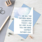 Father's Day Card by SixElevenCreations. Reads Of all the fathers being celebrated today, I am so very glad you are mine. Happiest Father's Day. Product Code SEF0028A6