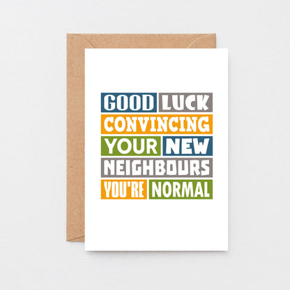 New Home Card by SixElevenCreations. Reads Good luck convincing your new neighbours you're normal. Product Code SE0105A6