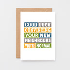 New Home Card by SixElevenCreations. Reads Good luck convincing your new neighbours you're normal. Product Code SE0105A6