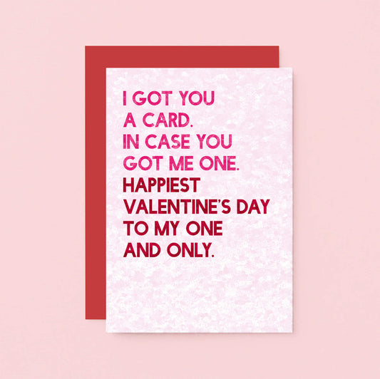 Valentine Card by SixElevenCreations. Reads I got you a card. In case you got me one. Happiest Valentine's Day to my one and only. Product Code SEV0041A6