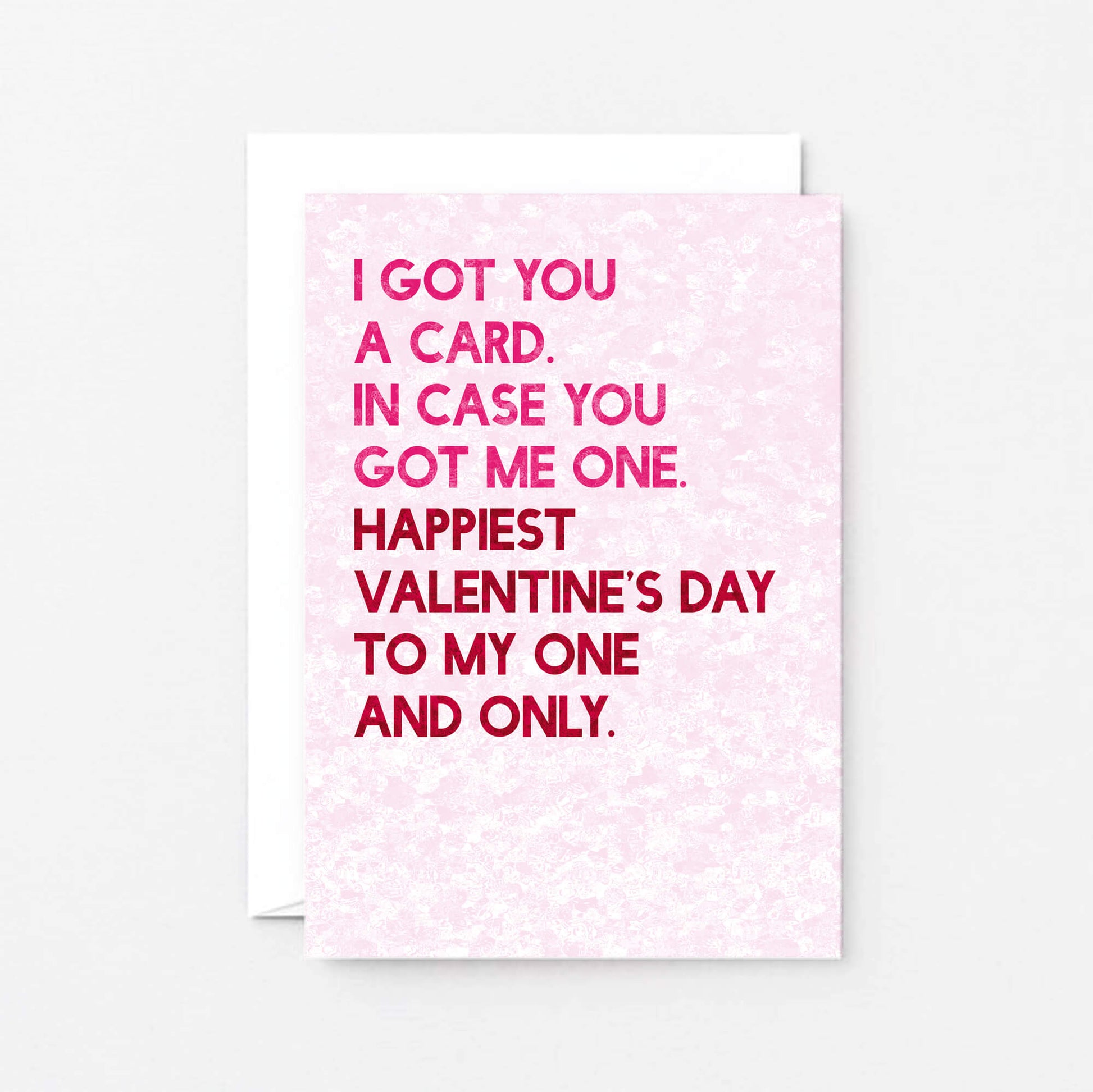 Valentine Card by SixElevenCreations. Reads I got you a card. In case you got me one. Happiest Valentine's Day to my one and only. Product Code SEV0041A6